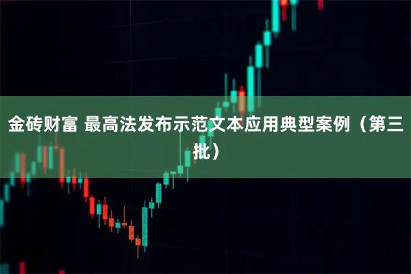 金砖财富 最高法发布示范文本应用典型案例(第三批)