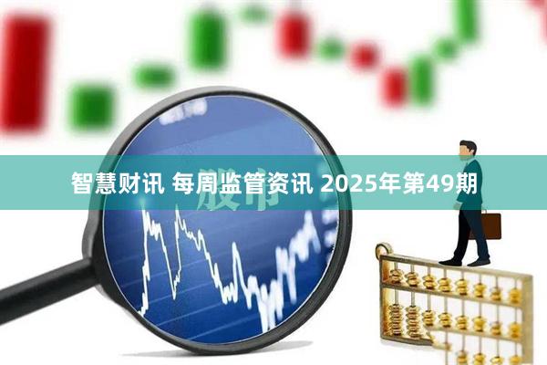 智慧财讯 每周监管资讯 2025年第49期